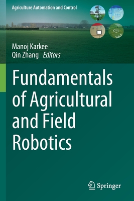 Fundamentals of Agricultural and Field Robotics - Karkee, Manoj (Editor), and Zhang, Qin (Editor)