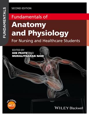 Fundamentals of Anatomy and Physiology: For Nursing and Healthcare Students - Peate, Ian, Professor (Editor), and Nair, Muralitharan (Editor)