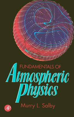 Fundamentals of Atmospheric Physics: Volume 61 - Salby, Murry L, and Pielke, Roger A, Jr. (Editor), and Dmowska, Renata (Editor)