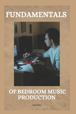 Fundamentals of Bedroom Music Production - Mullins, Ralph