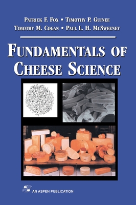 Fundamentals of Cheese Science - Fox, Patrick F, Prof., and McSweeney, Paul L H, and Cogan, Timothy M