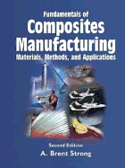 Fundamentals of Composites Manufacturing: Materials, Methods, and Applications - Strong, A Brent