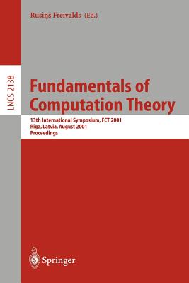 Fundamentals of Computation Theory: 13th International Symposium, Fct 2001, Riga, Latvia, August 22-24, 2001. Proceedings - Freivalds, Rusins (Editor)