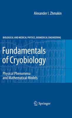 Fundamentals of Cryobiology: Physical Phenomena and Mathematical Models - Zhmakin, Alexander I.
