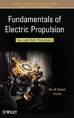 Fundamentals of Electric Propulsion: Ion and Hall Thrusters - Goebel, Dan M, and Katz, Ira