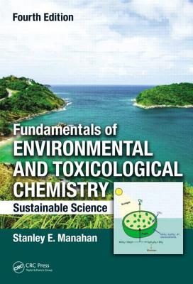 Fundamentals of Environmental and Toxicological Chemistry: Sustainable Science, Fourth Edition - Manahan, Stanley E
