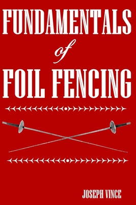 Fundamentals of Foil Fencing - Vince, Joseph