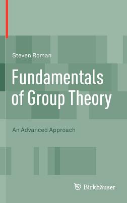 Fundamentals of Group Theory: An Advanced Approach - Roman, Steven, PH.D.