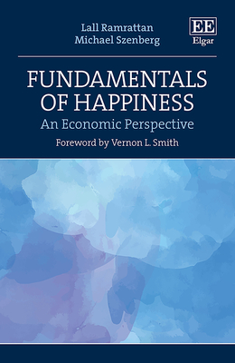 Fundamentals of Happiness: An Economic Perspective - Ramrattan, Lall, and Szenberg, Michael