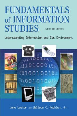 Fundamentals of Information Studies: Understanding Information and Its Environment - Koehler, Wallace C, and Lester, June