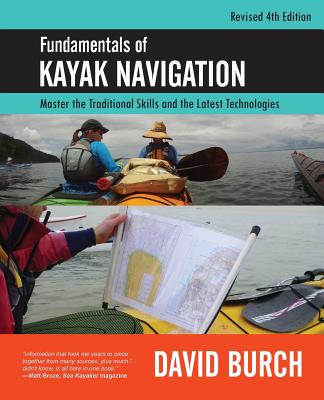 Fundamentals of Kayak Navigation: Master the Traditional Skills and the Latest Technologies, Revised Fourth Edition - Burch, David, and Burch, Tobias (Cover design by)
