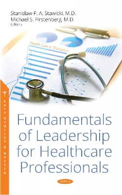 Fundamentals of Leadership for Healthcare Professionals - Stawicki, Stanislaw P. A., M.D. (Editor), and Firstenberg, Michael S., M.D. (Editor)