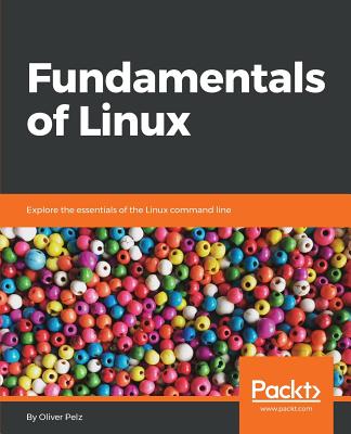 Fundamentals of Linux: Explore the essentials of the Linux command line - Pelz, Oliver