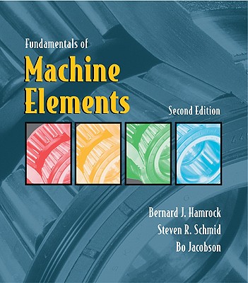 Fundamentals of Machine Elements - Hamrock, Bernard J, and Schmid, Steven R, and Jacobson, Bo O