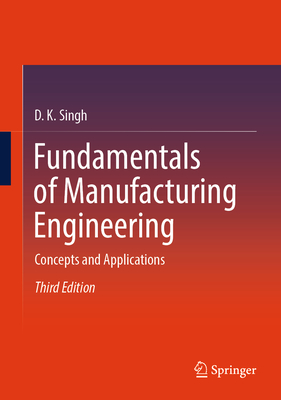 Fundamentals of Manufacturing Engineering: Concepts and Applications - Singh, D. K.