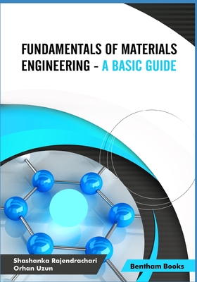 Fundamentals of Materials Engineering - A Basic Guide - Uzun, Orhan, and Rajendrachari, Shashanka