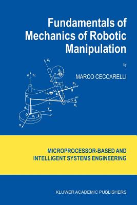 Fundamentals of Mechanics of Robotic Manipulation - Ceccarelli, Marco