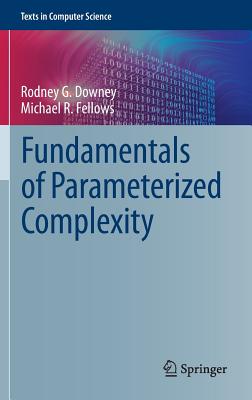 Fundamentals of Parameterized Complexity - Downey, Rodney G, and Fellows, Michael R