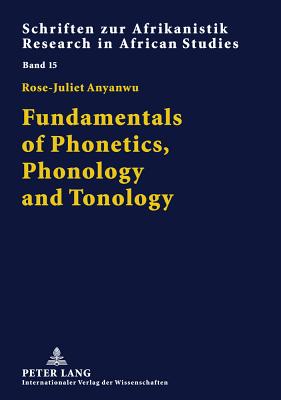 Fundamentals of Phonetics, Phonology and Tonology: With Specific African Sound Patterns - Voen, Rainer (Editor), and Anyanwu, Rose-Juliet