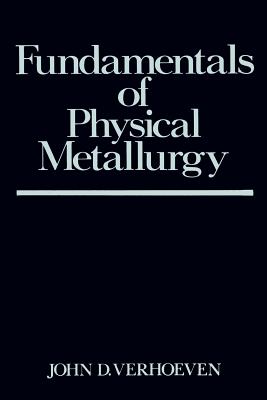 Fundamentals of Physical Metallurgy - Verhoeven, John D, and Verhoeven