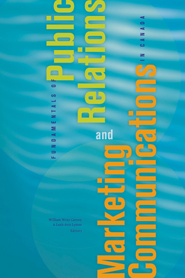 Fundamentals of Public Relations and Marketing Communications in Canada - Carney, William Wray (Editor), and Lymer, Leah-Ann (Editor), and Coates, Mike (Foreword by)