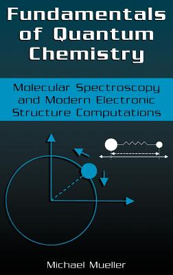 Fundamentals of Quantum Chemistry: Molecular Spectroscopy and Modern Electronic Structure Computations - Mueller, Michael P