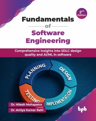 Fundamentals of Software Engineering: Comprehensive insights into SDLC design quality and AI/ML in software - 2nd Edition - Mohapatra, Hitesh, Dr., and Kumar Rath, Amiya, Dr.