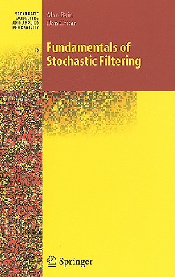 Fundamentals of Stochastic Filtering - Bain, Alan, and Crisan, Dan