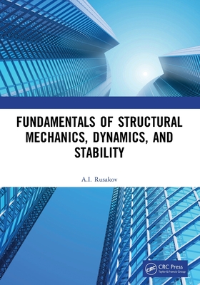 Fundamentals of Structural Mechanics, Dynamics, and Stability - Rusakov, A I