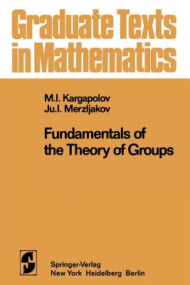 Fundamentals of the Theory of Groups - Kargapolov, M I, and Burns, R G (Translated by), and Merzljakov, J I