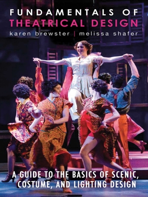 Fundamentals of Theatrical Design: A Guide to the Basics of Scenic, Costume, and Lighting Design - Brewster, Karen, and Shafer, Melissa