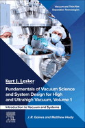 Fundamentals of Vacuum Science and System Design for High and Ultrahigh Vacuum, Volume 1: Introduction to Vacuum and Systems