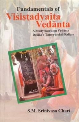 Fundamentals of Vasistadvaita Vedanta: A Study Based on Vedanta Desika's Tattva-Mukta-Kalapa - Chari, Srinivasa M, and Srinivasa Chari, S M