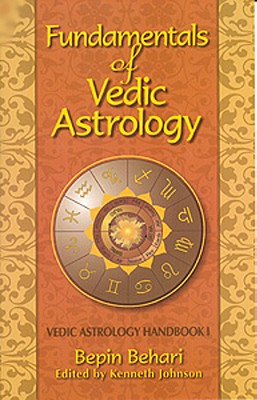 Fundamentals of Vedic Astrology: Vedic Astrologer's Handbook - Behari, Bepin, and Johnson, Kenneth (Editor)