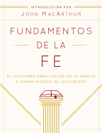 Fundamentos de la Fe (Edición Estudiantil): 13 Lecciones Para Crecer En La Gracia Y Conocimiento de Jesucristo