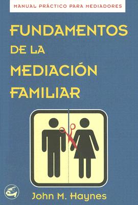 Fundamentos de La Mediacion Familiar: Manual Practico Para Mediadores - Haynes, John M