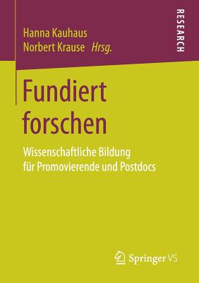 Fundiert Forschen: Wissenschaftliche Bildung Fur Promovierende Und Postdocs - Kauhaus, Hanna (Editor), and Krause, Norbert (Editor)