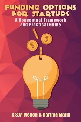 Funding Options for Startups: A Conceptual Framework and Practical Guide - Malik, Garima, and Menon, S V