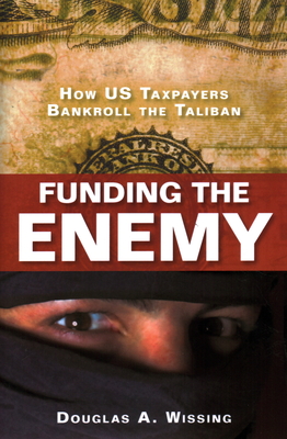 Funding the Enemy: How US Taxpayers Bankroll the Taliban - Wissing, Douglas A