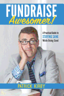 Fundraise Awesomer!: A Practical Guide to Staying Sane While Doing Good