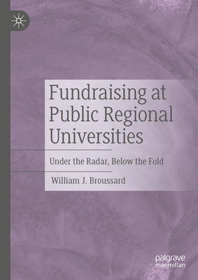 Fundraising at Public Regional Universities: Under the Radar, Below the Fold - Broussard, William J.