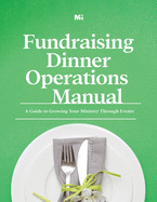 Fundraising Dinner Operations Manual: A Guide to Growing Your Ministry Through Events