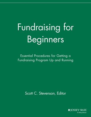 Fundraising for Beginners: Essential Procedures for Getting a Fundraising Program Up and Running - Stevenson, Scott C. (Editor)