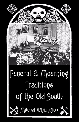 Funeral and Mourning Traditions of the Old South - Whitington, Mitchel