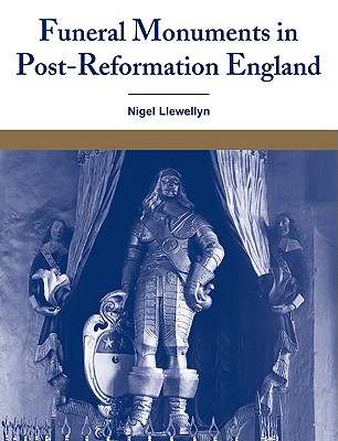 Funeral Monuments in Post-Reformation England - Llewellyn, Nigel