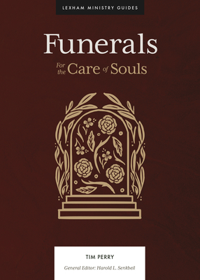 Funerals: For the Care of Souls - Perry, Tim, and Senkbeil, Harold L (Editor)