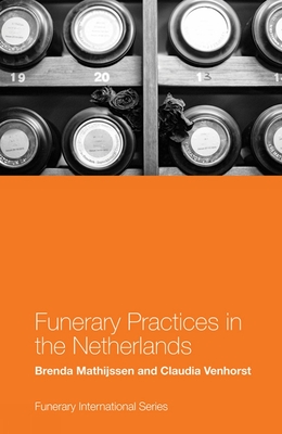 Funerary Practices in the Netherlands - Mathijssen, Brenda, and Venhorst, Claudia