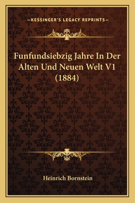 Funfundsiebzig Jahre in Der Alten Und Neuen Welt V1 (1884) - Bornstein, Heinrich