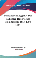 Funfundzwanzig Jahre Der Badischen Historischen Kommission, 1883-1908 (1909)