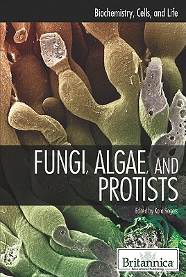 Fungi, Algae, and Protists - Rogers, Kara (Editor)